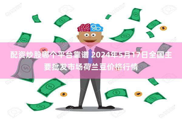 配资炒股哪个平台靠谱 2024年5月17日全国主要批发市场荷兰豆价格行情