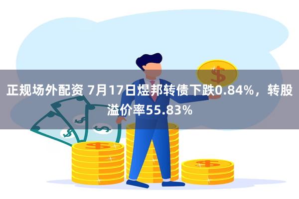 正规场外配资 7月17日煜邦转债下跌0.84%，转股溢价率55.83%