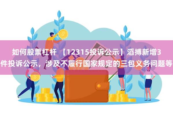 如何股票杠杆 【12315投诉公示】滔搏新增3件投诉公示，涉及不履行国家规定的三包义务问题等