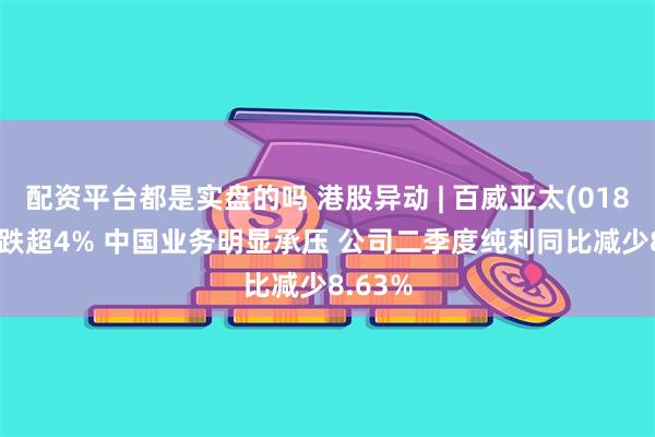 配资平台都是实盘的吗 港股异动 | 百威亚太(01876)现跌超4% 中国业务明显承压 公司二季度纯利同比减少8.63%